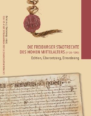 Neuerscheinung: Die Freiburger Stadtrechte des hohen Mittelalters (1120 –1293)